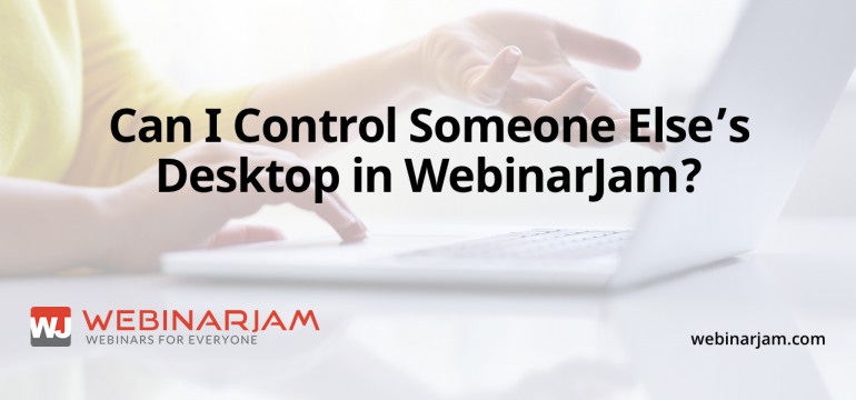 Can I Control Someone Else’s Desktop In WebinarJam