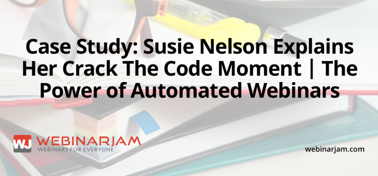 Case Study Susie Nelson Explains Her Crack The Code Moment The Power Of Automated Webinars
